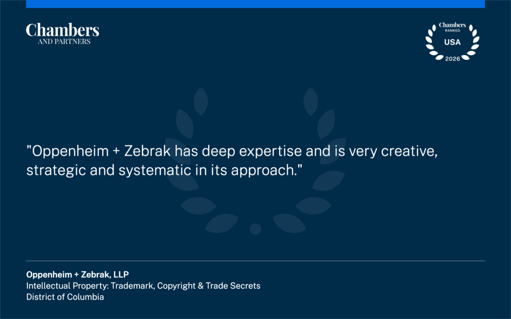 "Oppenheim + Zebrak has deep expertise and is very creative, strategic and systematic in its approach." – Chambers and Partners